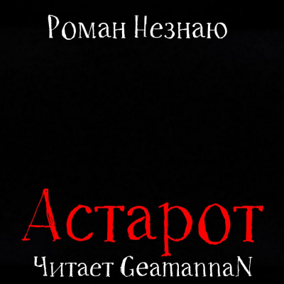 Незнаю Роман - Астарот - 🎶 Слушать аудиокниги онлайн 🎶 полностью бесплатно без регистрации | 🔊 Аудиокниги 🔊 audio-knigi-online.com