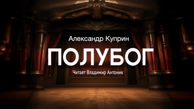 Куприн Александр - Полубог - 🎶 Слушать аудиокниги онлайн 🎶 полностью бесплатно без регистрации | 🔊 Аудиокниги 🔊 audio-knigi-online.com