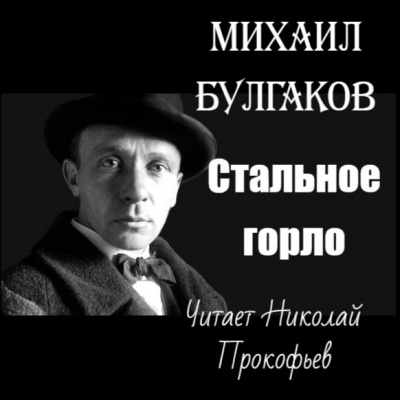 Булгаков Михаил - Стальное горло - 🎶 Слушать аудиокниги онлайн 🎶 полностью бесплатно без регистрации | 🔊 Аудиокниги 🔊 audio-knigi-online.com