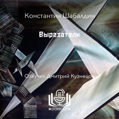 Шабалдин Константин - Вырезатели 🎶 Слушать аудиокниги онлайн 🎶 полностью бесплатно без регистрации | 🔊 Аудиокниги 🔊 audio-knigi-online.com