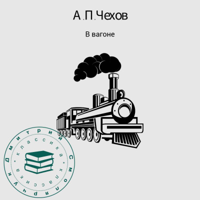 Чехов Антон – В вагоне 🎶 Слушать аудиокниги онлайн 🎶 полностью бесплатно без регистрации | 🔊 Аудиокниги 🔊 audio-knigi-online.com