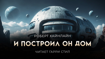 Хайнлайн Роберт – И построил он дом - 🎶 Слушать аудиокниги онлайн 🎶 полностью бесплатно без регистрации | 🔊 Аудиокниги 🔊 audio-knigi-online.com