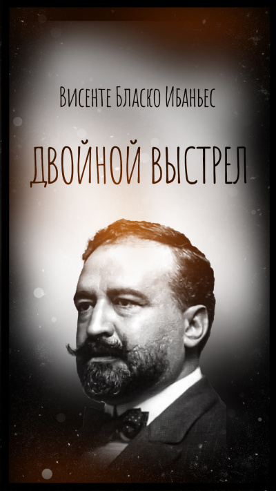 Висенте Бласко Ибаньес – Двойной выстрел - 🎶 Слушать аудиокниги онлайн 🎶 полностью бесплатно без регистрации | 🔊 Аудиокниги 🔊 audio-knigi-online.com