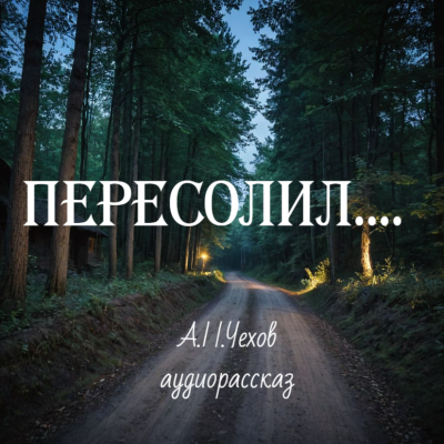 Чехов Антон – Пересолил - 🎶 Слушать аудиокниги онлайн 🎶 полностью бесплатно без регистрации | 🔊 Аудиокниги 🔊 audio-knigi-online.com