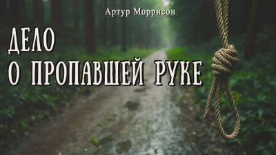 Моррисон Артур – Дело о пропавшей руке - 🎶 Слушать аудиокниги онлайн 🎶 полностью бесплатно без регистрации | 🔊 Аудиокниги 🔊 audio-knigi-online.com
