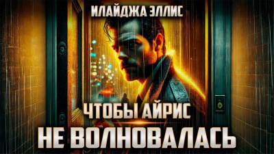 Эллис Илайджа – Чтобы Айрис не волновалась - 🎶 Слушать аудиокниги онлайн 🎶 полностью бесплатно без регистрации | 🔊 Аудиокниги 🔊 audio-knigi-online.com