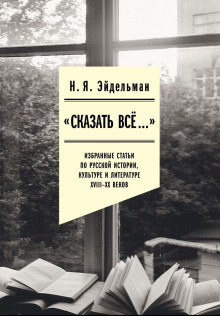 Эйдельман Натан – «Сказать всё…»: избранные статьи по русской истории, культуре и литературе XVIII–XX веков - 🎶 Слушать аудиокниги онлайн 🎶 полностью бесплатно без регистрации | 🔊 Аудиокниги 🔊 audio-knigi-online.com