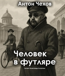 Чехов Антон – Человек в футляре - 🎶 Слушать аудиокниги онлайн 🎶 полностью бесплатно без регистрации | 🔊 Аудиокниги 🔊 audio-knigi-online.com