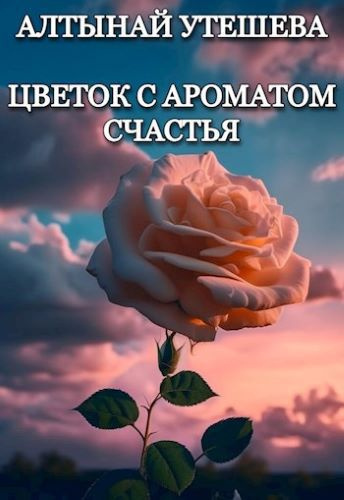Утешева Алтынай – Цветок с ароматом счастья - 🎶 Слушать аудиокниги онлайн 🎶 полностью бесплатно без регистрации | 🔊 Аудиокниги 🔊 audio-knigi-online.com