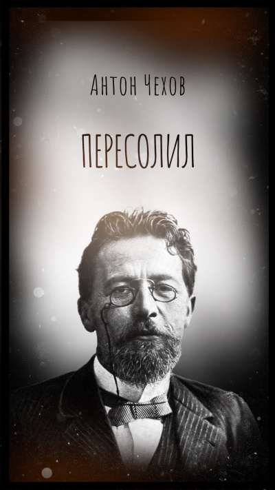 Чехов Антон – Пересолил - 🎶 Слушать аудиокниги онлайн 🎶 полностью бесплатно без регистрации | 🔊 Аудиокниги 🔊 audio-knigi-online.com