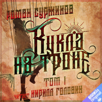 Суржиков Роман – Кукла на троне. Том I - 🎶 Слушать аудиокниги онлайн 🎶 полностью бесплатно без регистрации | 🔊 Аудиокниги 🔊 audio-knigi-online.com