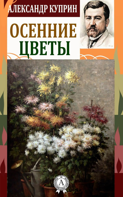 Куприн Александр – Осенние цветы 🎶 Слушать аудиокниги онлайн 🎶 полностью бесплатно без регистрации | 🔊 Аудиокниги 🔊 audio-knigi-online.com
