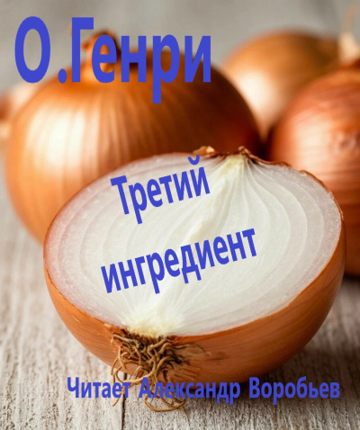 ОГенри – Третий ингредиент - 🎶 Слушать аудиокниги онлайн 🎶 полностью бесплатно без регистрации | 🔊 Аудиокниги 🔊 audio-knigi-online.com