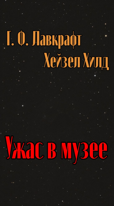 Лавкрафт Говард и др. - Ужас в музее - 🎶 Слушать аудиокниги онлайн 🎶 полностью бесплатно без регистрации | 🔊 Аудиокниги 🔊 audio-knigi-online.com