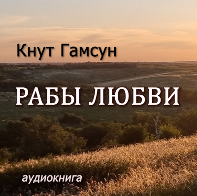 Гамсун Кнут - Рабы любви 🎶 Слушать аудиокниги онлайн 🎶 полностью бесплатно без регистрации | 🔊 Аудиокниги 🔊 audio-knigi-online.com